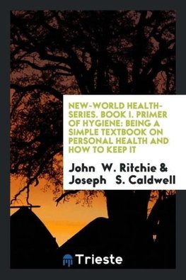 New-World Health-Series. Book I. Primer of Hygiene