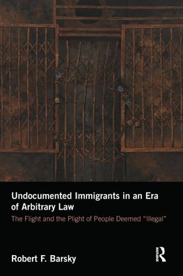 Undocumented Immigrants in an Era of Arbitrary Law