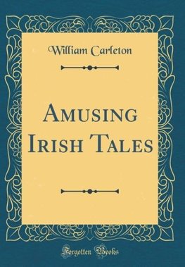Carleton, W: Amusing Irish Tales (Classic Reprint)