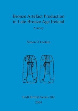 Bronze Artefact Production in Late Bronze Age Ireland