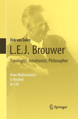 L.E.J. Brouwer - Topologist, Intuitionist, Philosopher