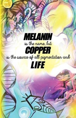 Melanin is the name but Copper is the source of all pigmentation and Life