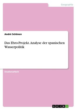 Das Ebro-Projekt. Analyse der spanischen Wasserpolitik