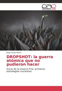 DROPSHOT: la guerra atómica que no pudieron hacer