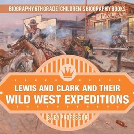 Lewis and Clark and Their Wild West Expeditions - Biography 6th Grade | Children's Biography Books