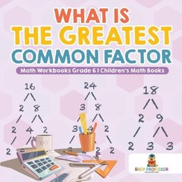 What is the Greatest Common Factor - Math Workbooks Grade 6 | Children's Math Books