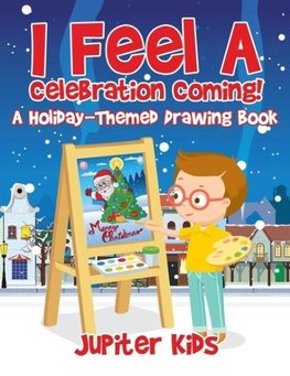 I Feel A Celebration Coming! A Holiday-Themed Drawing Book