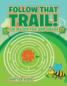 Follow That Trail! Fun Mazes for 3rd Grade