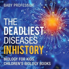 The Deadliest Diseases in History - Biology for Kids | Children's Biology Books