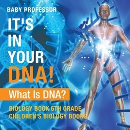 It's In Your DNA! What Is DNA? - Biology Book 6th Grade | Children's Biology Books