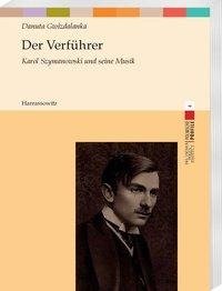 Der Verführer. Karol Szymanowski und seine Musik