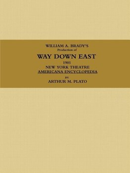 WILLIAM A. BRADY'S Production of WAY DOWN EAST.  1901, NEW YORK THEATRE, AMERICANA ENCYCLOPEDIA.