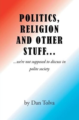 Politics, Religion and Other Stuff...
