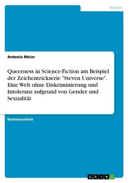 Queerness in Science-Fiction am Beispiel der Zeichentrickserie "Steven Universe". Eine Welt ohne Diskriminierung und Intoleranz aufgrund von Gender und Sexualität
