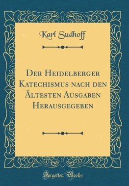 Sudhoff, K: Heidelberger Katechismus nach den Ältesten Ausga