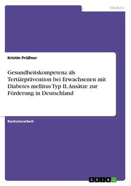 Gesundheitskompetenz als Tertiärprävention bei Erwachsenen mit Diabetes mellitus Typ II. Ansätze zur Förderung in Deutschland
