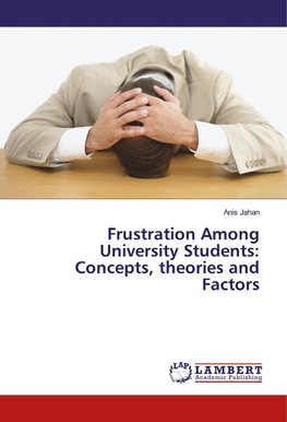 Frustration Among University Students: Concepts, theories and Factors