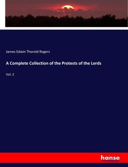 A Complete Collection of the Protests of the Lords
