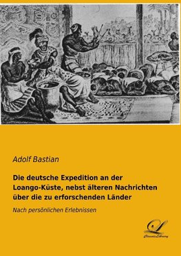 Die deutsche Expedition an der Loango-Küste, nebst älteren Nachrichten über die zu erforschenden Länder