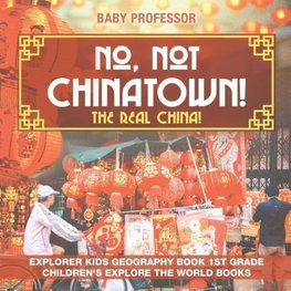No, Not Chinatown! The Real China! Explorer Kids Geography Book 1st Grade | Children's Explore the World Books