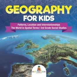 Geography for Kids - Patterns, Location and Interrelationships | The World in Spatial Terms | 3rd Grade Social Studies