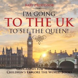 I'm Going to the UK to See the Queen! Geography for 3rd Grade | Children's Explore the World Books