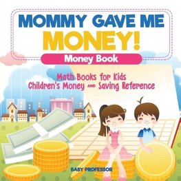 Mommy Gave Me Money! Money Book - Math Books for Kids | Children's Money and Saving Reference