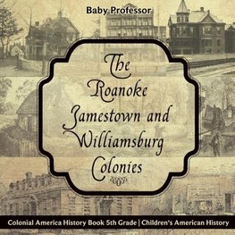 The Roanoke, Jamestown and Williamsburg Colonies - Colonial America History Book 5th Grade | Children's American History