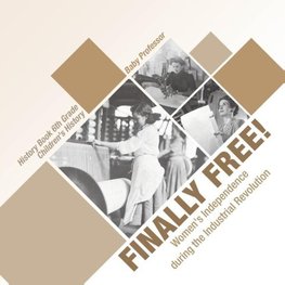 Finally Free! Women's Independence during the Industrial Revolution - History Book 6th Grade | Children's History