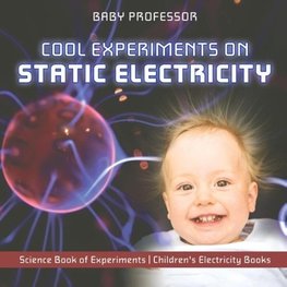 Cool Experiments on Static Electricity - Science Book of Experiments | Children's Electricity Books