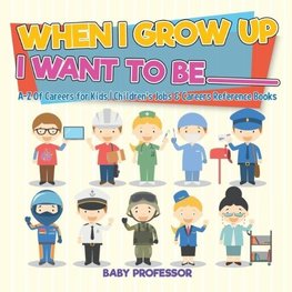 When I Grow Up I Want To Be _________ | A-Z Of Careers for Kids | Children's Jobs & Careers Reference Books