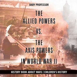 The Allied Powers vs. The Axis Powers in World War II - History Book about Wars | Children's History
