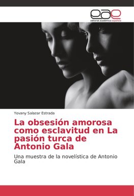 La obsesión amorosa como esclavitud en La pasión turca de Antonio Gala