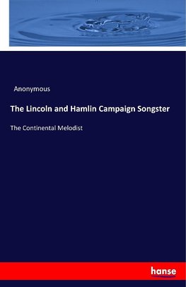 The Lincoln and Hamlin Campaign Songster