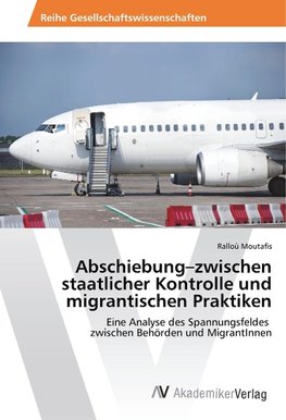 Abschiebung-zwischen staatlicher Kontrolle und migrantischen Praktiken