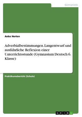 Adverbialbestimmungen. Langentwurf und ausführliche Reflexion einer Unterrichtsstunde (Gymnasium Deutsch 6. Klasse)