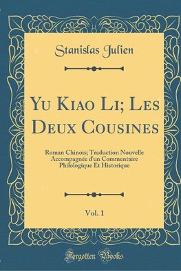 Yu Kiao Li; Les Deux Cousines, Vol. 1: Roman Chinois; Traduction Nouvelle Accompagnée d'Un Commentaire Philologique Et Historique (Classic Reprint)