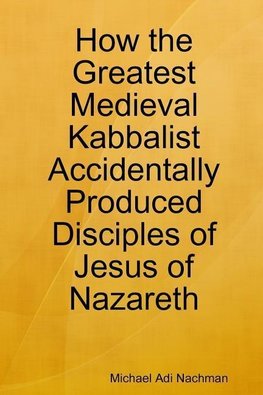 How the Greatest Medieval Kabbalist Accidentally Produced Disciples of Jesus of Nazareth