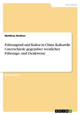 Führungsstil und Kultur in China. Kulturelle Unterschiede gegenüber westlicher Führungs- und Denkweise