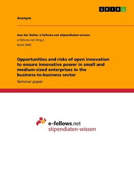 Opportunities and risks of open innovation to ensure innovative power in small and medium-sized enterprises in the business-to-business sector