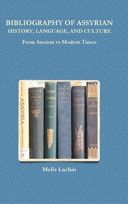 BIBLIOGRAPHY OF ASSYRIAN HISTORY, LANGUAGE, AND CULTURE From Ancient to Modern Times
