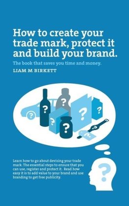 How to Create a Trade Mark, Protect it and Build your Brand