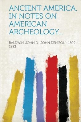 Ancient America, in Notes on American Archeology...