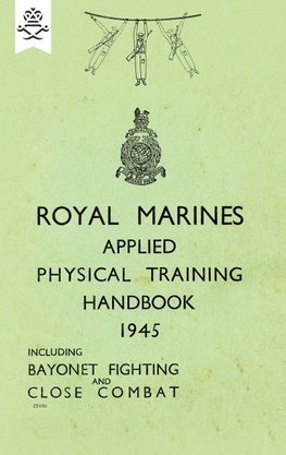 ROYAL MARINES APPLIED PHYSICAL TRAINING HANDBOOK 1945 INCLUDES BAYONET FIGHTING AND CLOSE COMBAT
