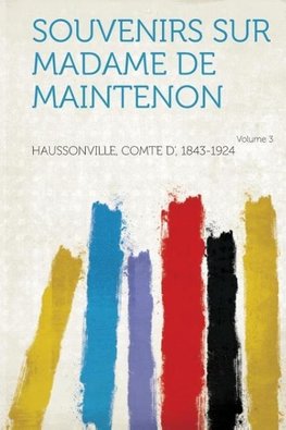 Souvenirs Sur Madame de Maintenon Volume 3