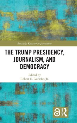 The Trump Presidency, Journalism, and Democracy