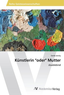 Künstlerin "oder" Mutter