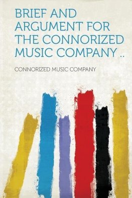 Brief and Argument for the Connorized Music Company ..