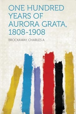 One Hundred Years of Aurora Grata, 1808-1908