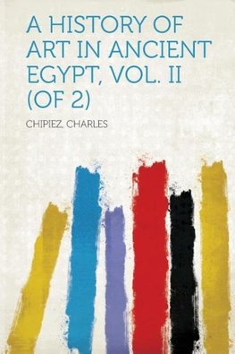 A History of Art in Ancient Egypt, Vol. II (of 2)